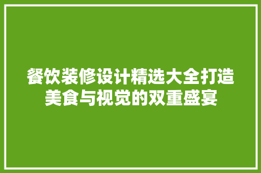 餐饮装修设计精选大全打造美食与视觉的双重盛宴