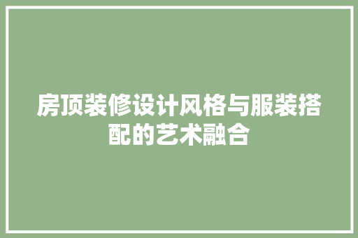 房顶装修设计风格与服装搭配的艺术融合