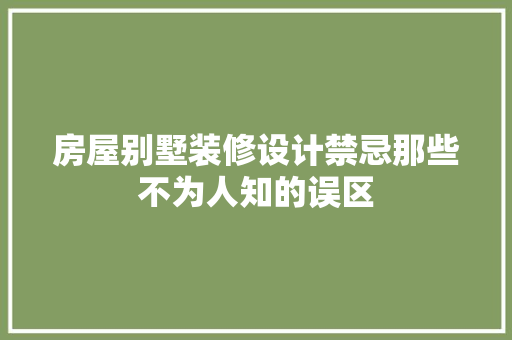房屋别墅装修设计禁忌那些不为人知的误区