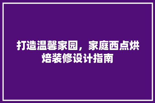 打造温馨家园，家庭西点烘焙装修设计指南 玻璃门
