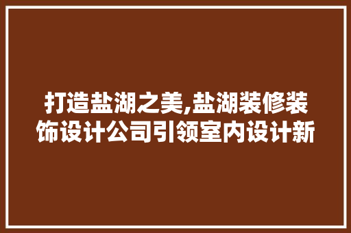 打造盐湖之美,盐湖装修装饰设计公司引领室内设计新潮流 塑钢门