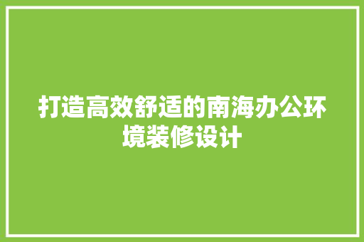 打造高效舒适的南海办公环境装修设计