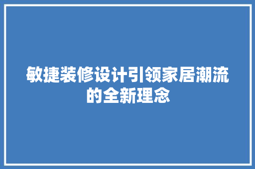 敏捷装修设计引领家居潮流的全新理念