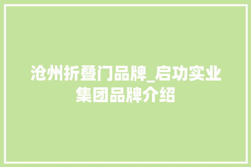 沧州折叠门品牌_启功实业集团品牌介绍