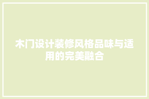 木门设计装修风格品味与适用的完美融合