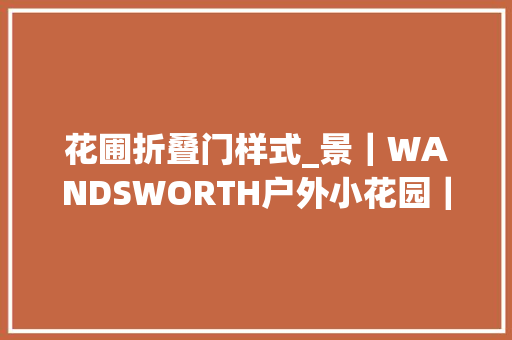 花圃折叠门样式_景｜WANDSWORTH户外小花园｜GardenClubLondon