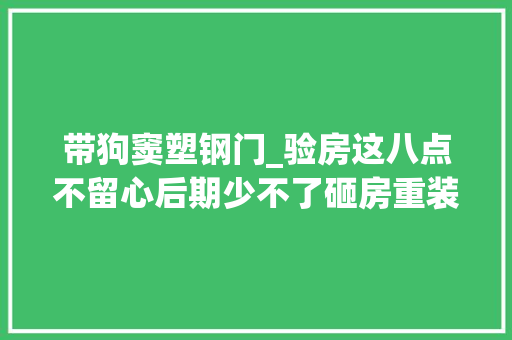 带狗窦塑钢门_验房这八点不留心后期少不了砸房重装