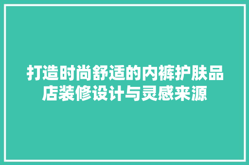 打造时尚舒适的内裤护肤品店装修设计与灵感来源