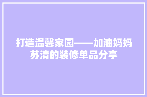 打造温馨家园——加油妈妈苏清的装修单品分享 实木门