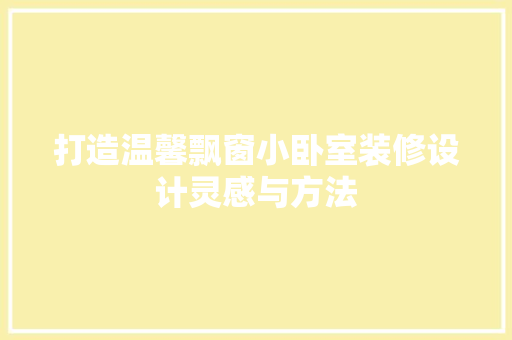 打造温馨飘窗小卧室装修设计灵感与方法