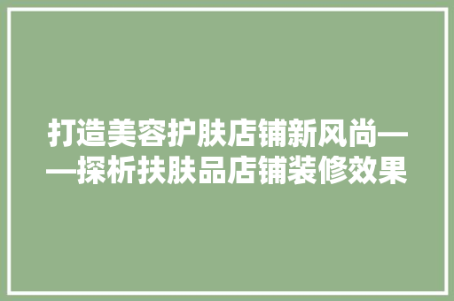 打造美容护肤店铺新风尚——探析扶肤品店铺装修效果图