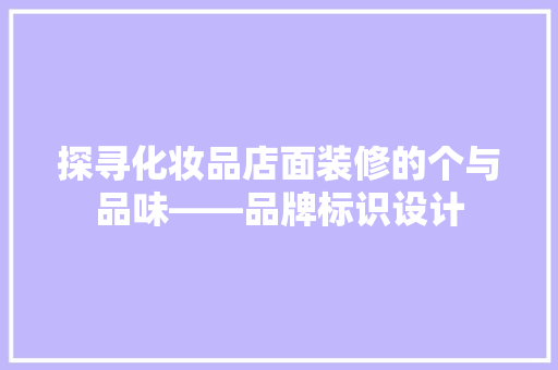 探寻化妆品店面装修的个与品味——品牌标识设计
