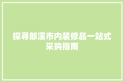 探寻郎溪市内装修品一站式采购指南