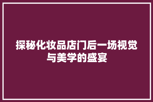 探秘化妆品店门后一场视觉与美学的盛宴