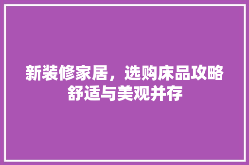 新装修家居，选购床品攻略舒适与美观并存