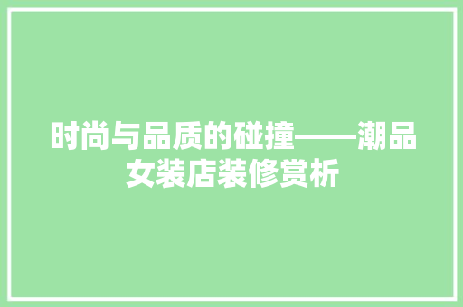 时尚与品质的碰撞——潮品女装店装修赏析