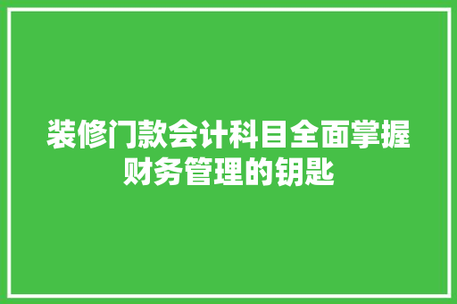 装修门款会计科目全面掌握财务管理的钥匙