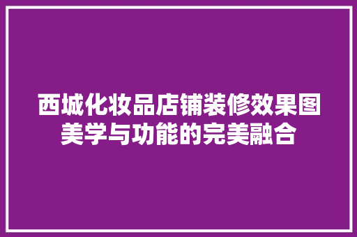 西城化妆品店铺装修效果图美学与功能的完美融合