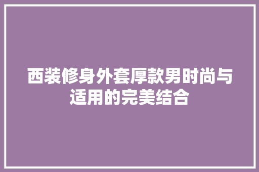 西装修身外套厚款男时尚与适用的完美结合