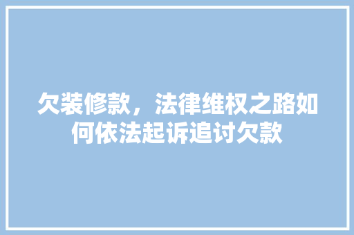欠装修款，法律维权之路如何依法起诉追讨欠款 折叠门