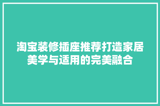 淘宝装修插座推荐打造家居美学与适用的完美融合