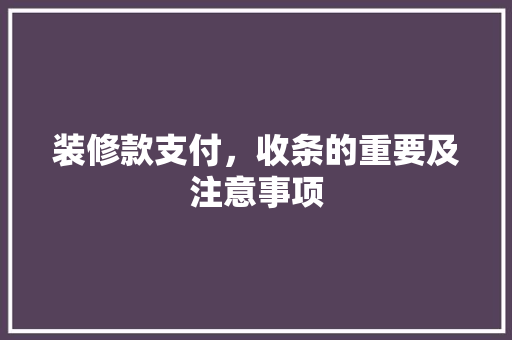 装修款支付，收条的重要及注意事项