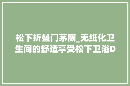 松下折叠门茅厕_无纸化卫生间的舒适享受松下卫浴DLRPTK30电子坐便盖评测