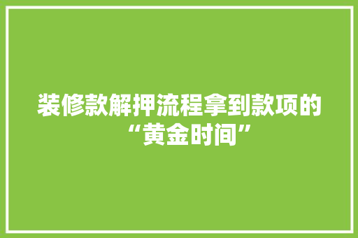装修款解押流程拿到款项的“黄金时间”