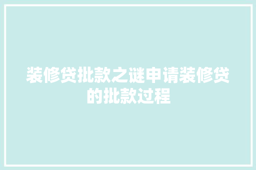 装修贷批款之谜申请装修贷的批款过程