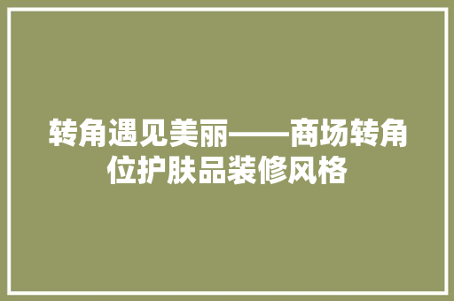 转角遇见美丽——商场转角位护肤品装修风格