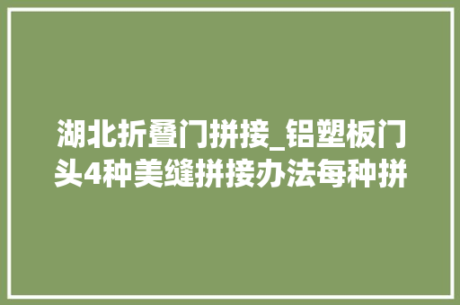湖北折叠门拼接_铝塑板门头4种美缝拼接办法每种拼接办法的优缺点。 复合门