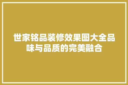 世家铭品装修效果图大全品味与品质的完美融合