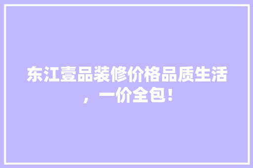 东江壹品装修价格品质生活，一价全包！