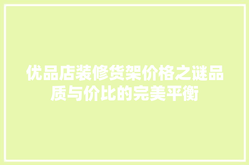 优品店装修货架价格之谜品质与价比的完美平衡