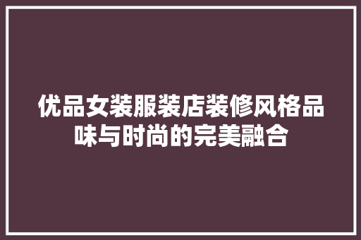 优品女装服装店装修风格品味与时尚的完美融合