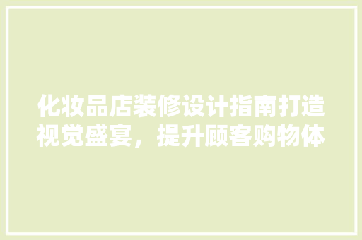 化妆品店装修设计指南打造视觉盛宴，提升顾客购物体验