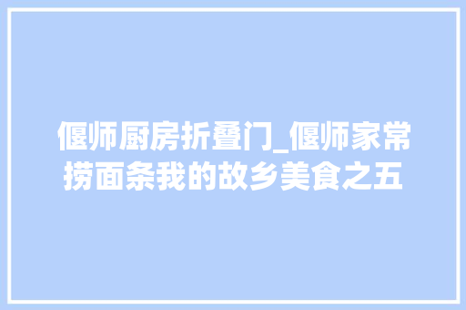偃师厨房折叠门_偃师家常捞面条我的故乡美食之五