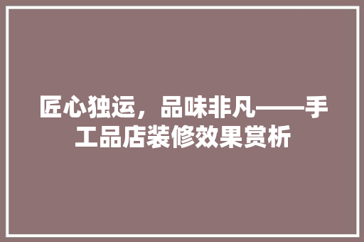 匠心独运，品味非凡——手工品店装修效果赏析 塑钢门