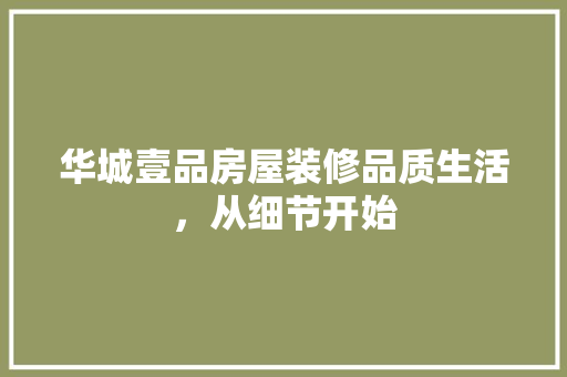 华城壹品房屋装修品质生活，从细节开始