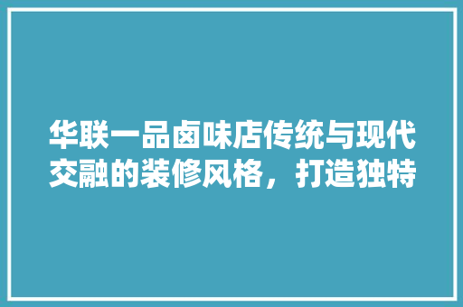 华联一品卤味店传统与现代交融的装修风格，打造独特美食体验