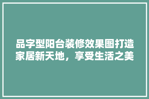 品字型阳台装修效果图打造家居新天地，享受生活之美