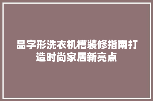 品字形洗衣机槽装修指南打造时尚家居新亮点