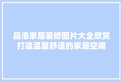 品洛家居装修图片大全欣赏打造温馨舒适的家居空间