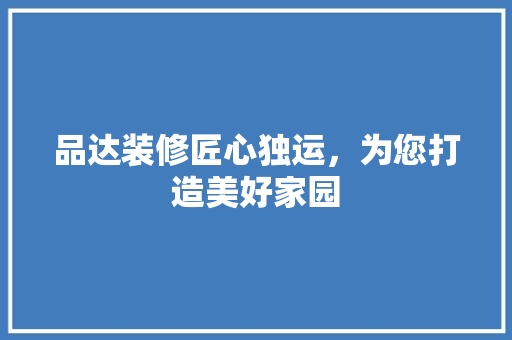 品达装修匠心独运，为您打造美好家园