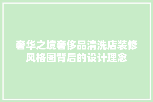 奢华之境奢侈品清洗店装修风格图背后的设计理念