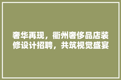 奢华再现，衢州奢侈品店装修设计招聘，共筑视觉盛宴