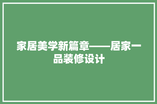 家居美学新篇章——居家一品装修设计