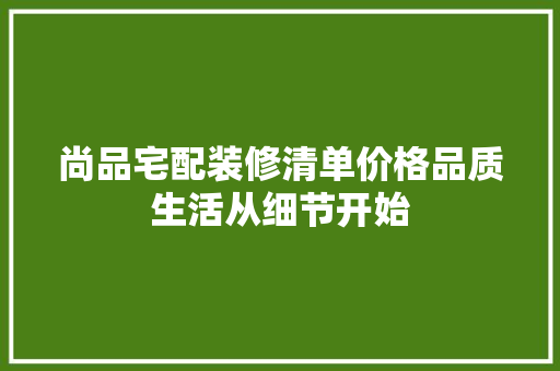 尚品宅配装修清单价格品质生活从细节开始