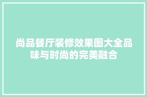尚品餐厅装修效果图大全品味与时尚的完美融合