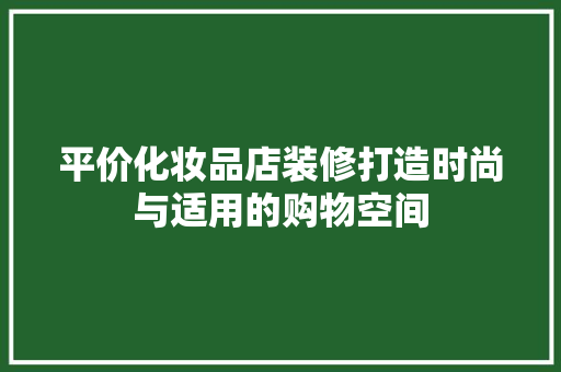 平价化妆品店装修打造时尚与适用的购物空间
